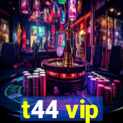 t44 vip